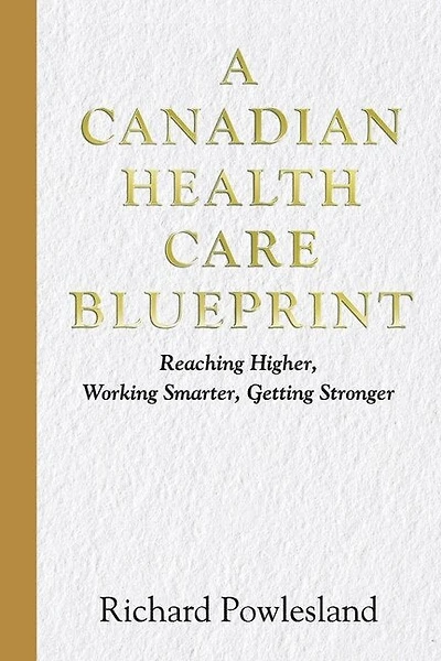 A Canadian Health Care Blueprint: Reaching Higher, Working Smarter, Getting Stronger