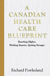 A Canadian Health Care Blueprint: Reaching Higher, Working Smarter, Getting Stronger