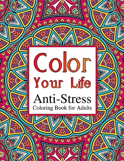 Color Your Life: Anti-Stress Coloring Book for Adults: Mandala Coloring Book for Adults Stress Relief