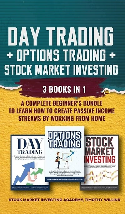Day Trading + Options Stock Market Investing: 3 Books 1: A Complete Beginner's Bundle To Learn How Create Passive Income Streams By Working