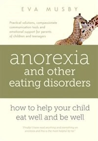 Anorexia and other Eating Disorders: How to help your child eat well and be well: Practical skills for family-based treatment, compassionate communication tools and emotional support for parents of children and teenagers