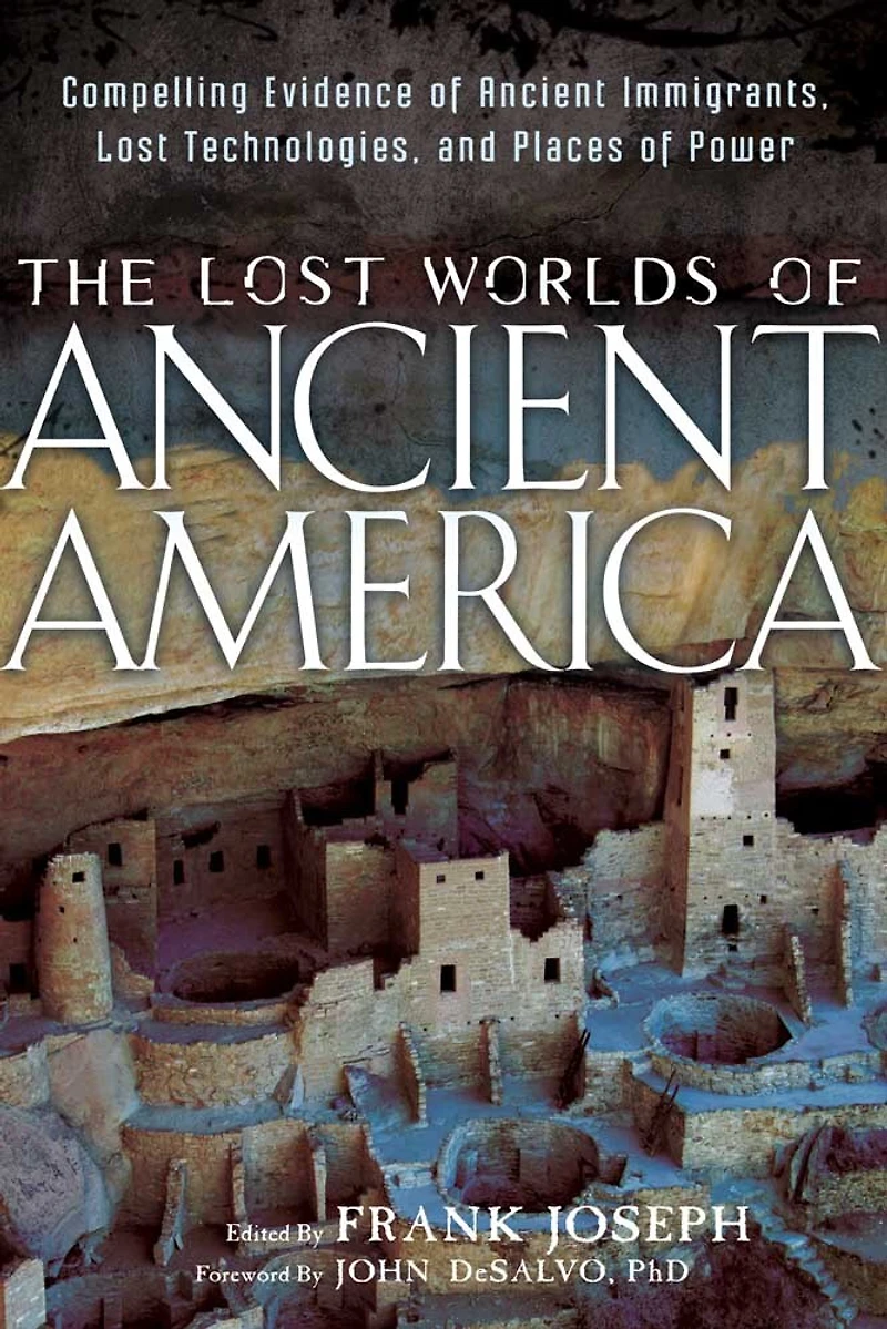 The Lost Worlds Of Ancient America: Compelling Evidence Immigrants, Technologies, And Places Power