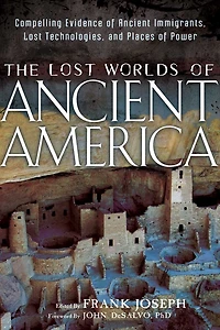 The Lost Worlds Of Ancient America: Compelling Evidence Immigrants, Technologies, And Places Power
