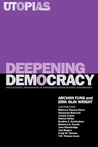 Deepening Democracy: Institutional Innovations In Empowered Participatory Governance