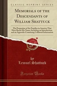 Memorials of the Descendants William Shattuck: Progenitor Families America That Have Borne His Name; Including an Introduction, and