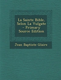 La Sainte Bible, Selon Vulgate