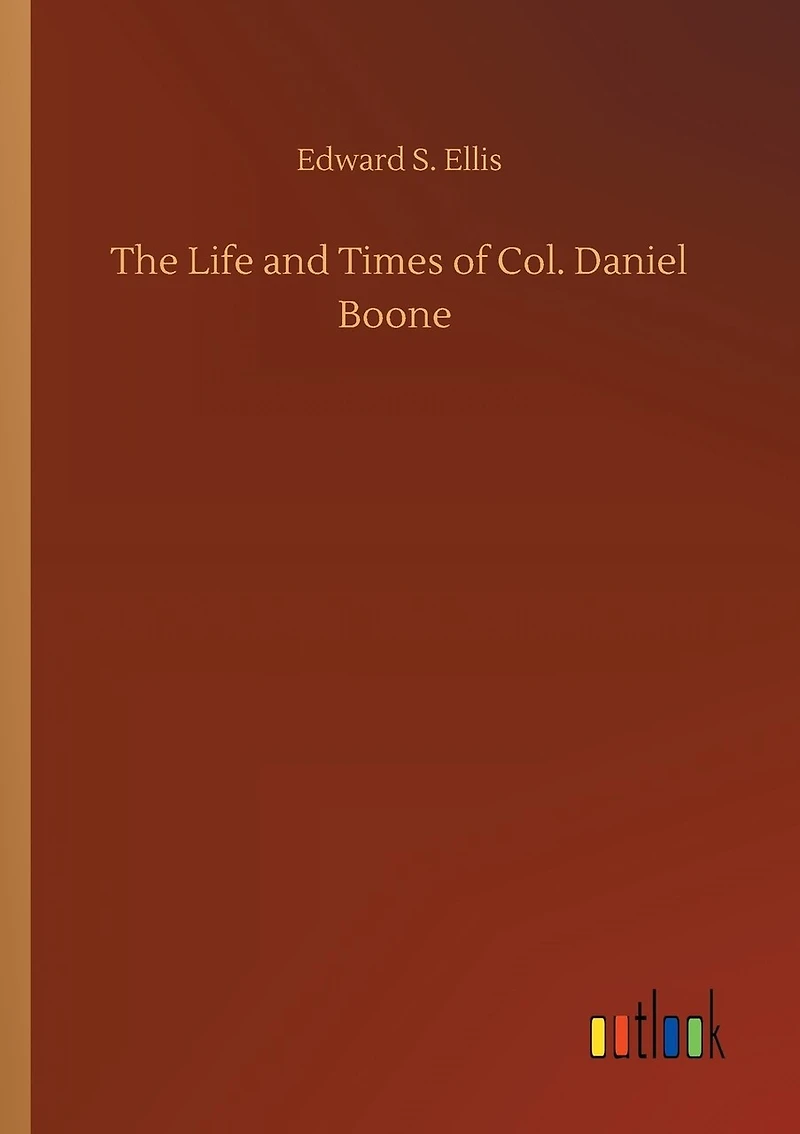 The Life and Times of Col. Daniel Boone