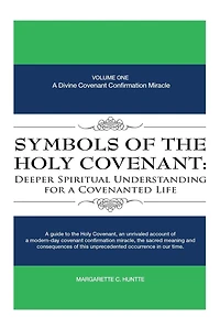 Symbols of the Holy Covenant: Deeper Spiritual Understanding for A Covenanted Life: Volume One: Divine Covenant Confirmation Miracle