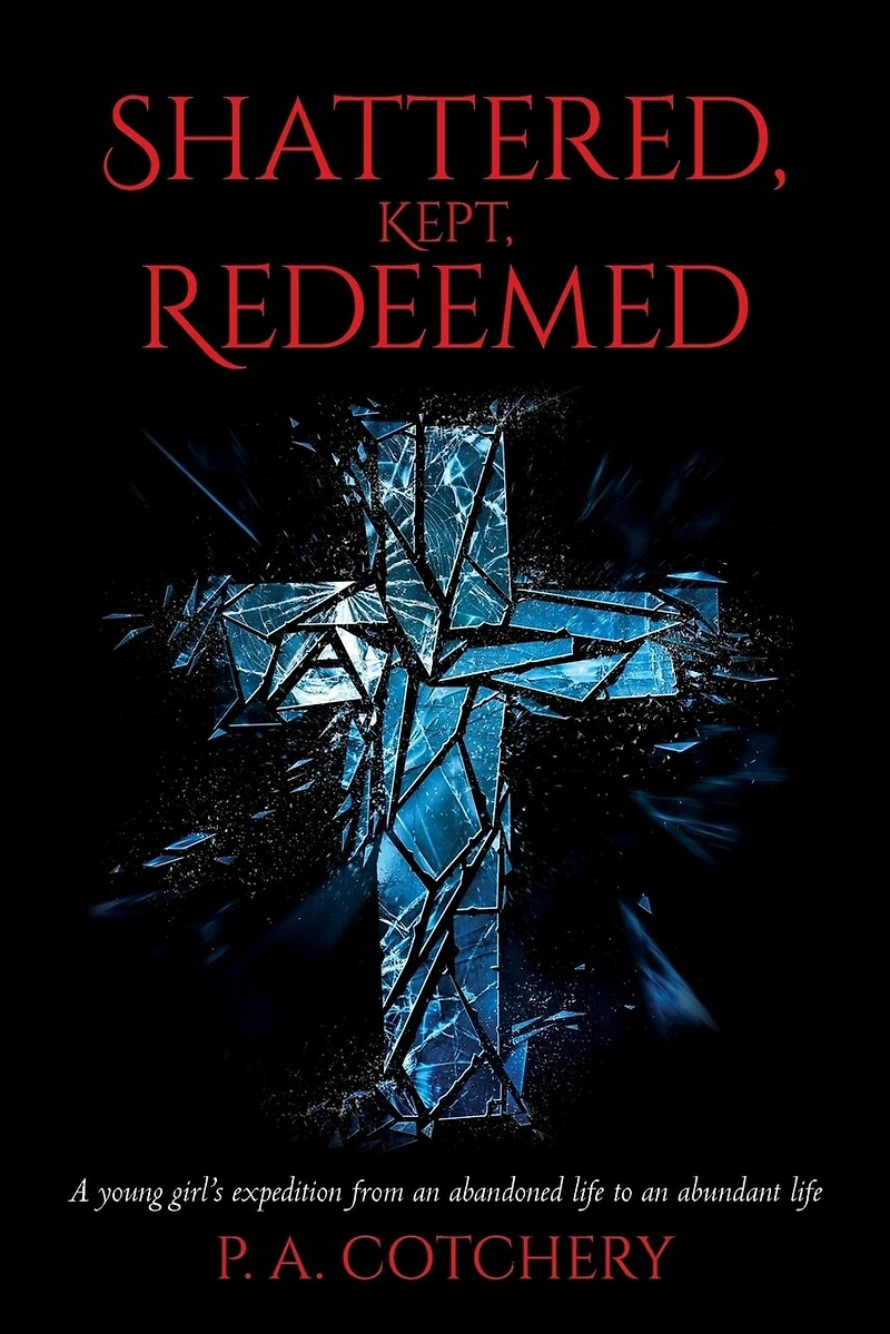 Shattered, Kept, Redeemed: A young girl's expedition from an abandoned life to an abundant life
