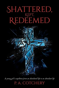 Shattered, Kept, Redeemed: A young girl's expedition from an abandoned life to an abundant life