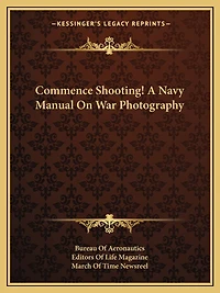 Commence Shooting! A Navy Manual On War Photography