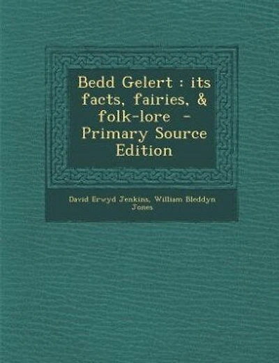 Bedd Gelert: its facts, fairies, & folk-lore - Primary Source Edition