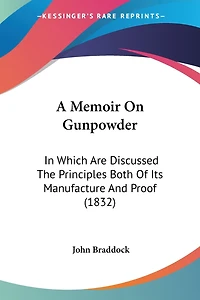 A Memoir On Gunpowder: In Which Are Discussed The Principles Both Of Its Manufacture And Proof (1832)
