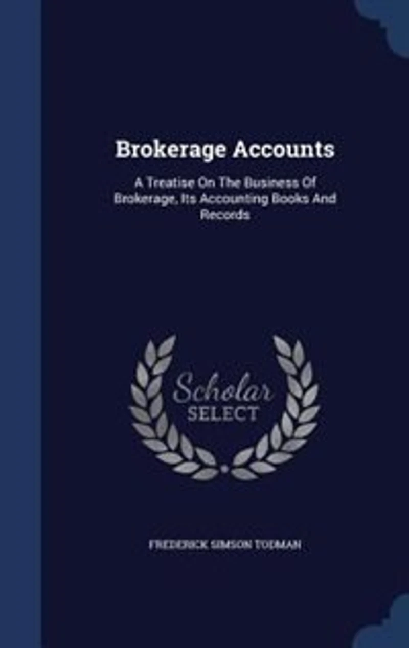 Brokerage Accounts: A Treatise On The Business Of Brokerage, Its Accounting Books And Records