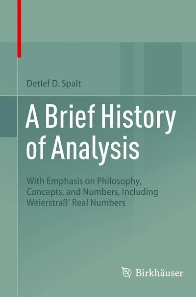A Brief History of Analysis: With Emphasis on Philosophy, Concepts, and Numbers, Including Weierstra ' Real Numbers