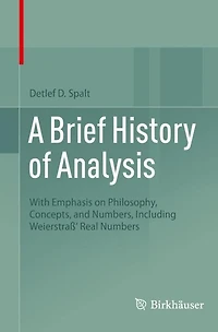 A Brief History of Analysis: With Emphasis on Philosophy, Concepts, and Numbers, Including Weierstra ' Real Numbers