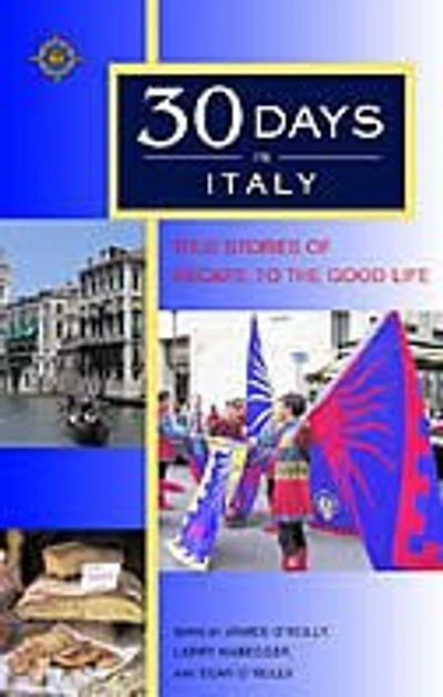 30 Days in Italy: True Stories of Escape to the Good Life