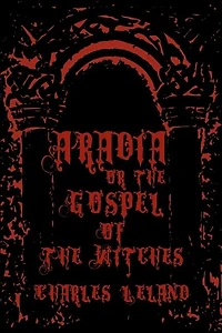 Aradia - Or The Gospel Of The Witches: Cool Collector's Edition - Printed In Modern Gothic Fonts