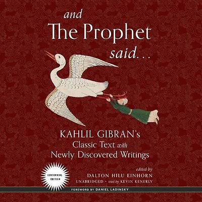 And the Prophet Said Lib/E: Kahlil Gibran's Classic Text with Newly Discovered Writings