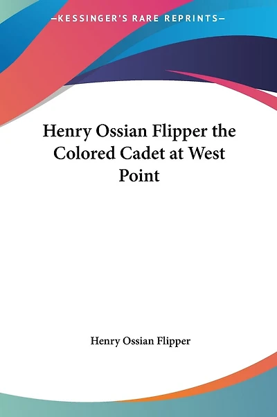 Henry Ossian Flipper the Colored Cadet at West Point