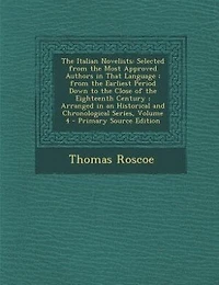 the Italian Novelists: Selected From Most Approved Authors That Language ; Earliest Period Down to Clo