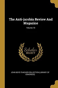 The Anti-jacobin Review And Magazine; Volume 19