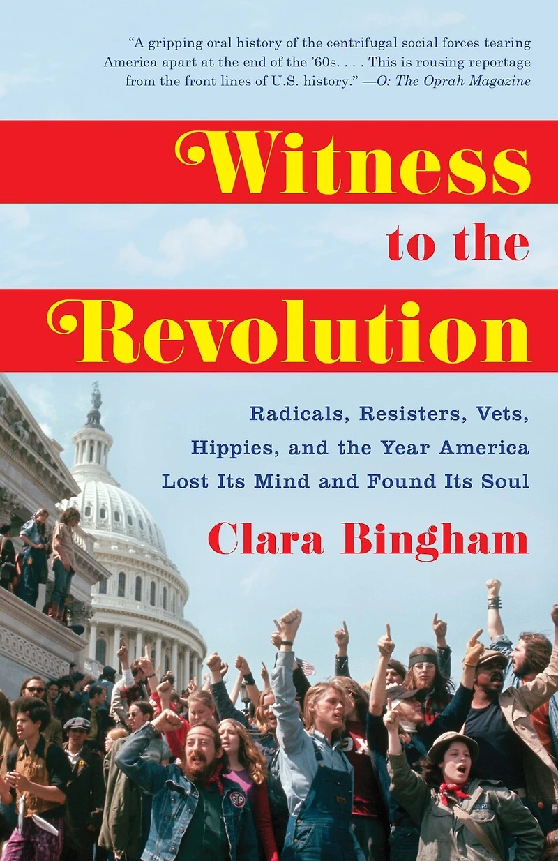 Witness to the Revolution: Radicals, Resisters, Vets, Hippies, and Year America Lost Its Mind FoundIts Soul