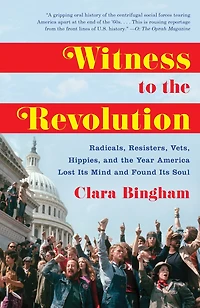 Witness to the Revolution: Radicals, Resisters, Vets, Hippies, and Year America Lost Its Mind FoundIts Soul