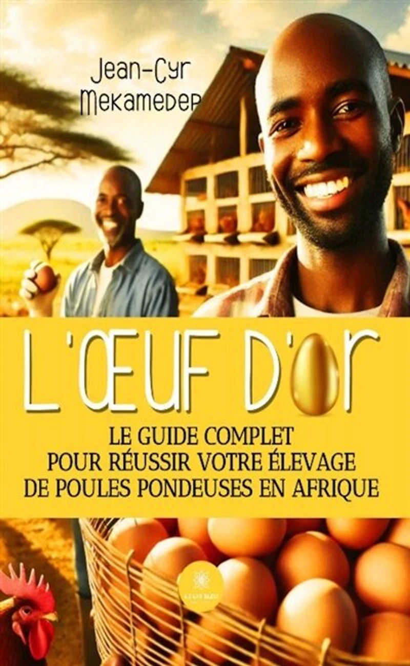 L'oeuf d'or : Le guide complet pour réussir votre élevage de poules pondeuses en Afrique: Afrique