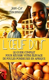 L'oeuf d'or : Le guide complet pour réussir votre élevage de poules pondeuses en Afrique: Afrique