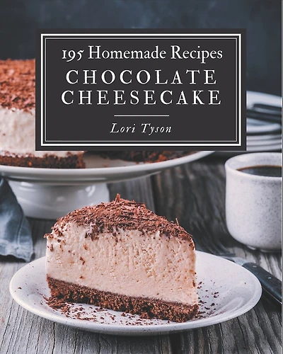 195 Homemade Chocolate Cheesecake Recipes: A Chocolate Cheesecake Cookbook You Will Love