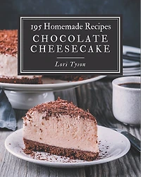 195 Homemade Chocolate Cheesecake Recipes: A Chocolate Cheesecake Cookbook You Will Love