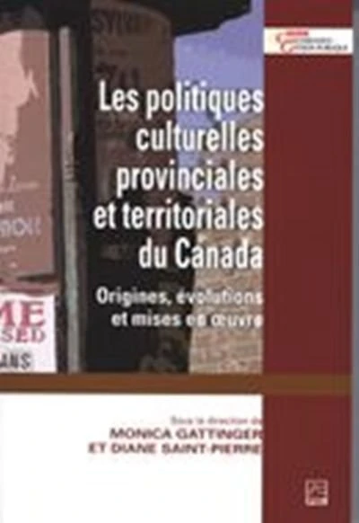 Les politiques culturelles provinciales et territoriales du Canada : origines, évolutions et mises en oeuvre: origines, évolutions et mises en oeuvre