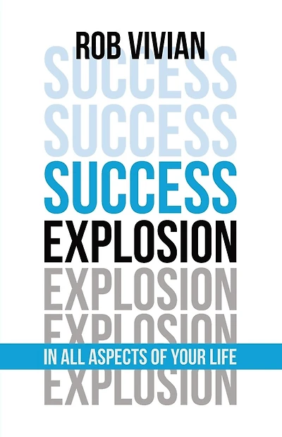 Success Explosion: In Every Aspect Of Your Life