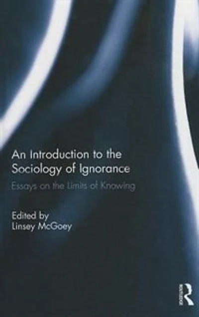 An Introduction to the Sociology of Ignorance: Essays on Limits Knowing