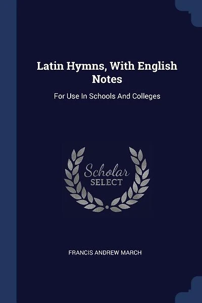 Latin Hymns, With English Notes: For Use In Schools And Colleges