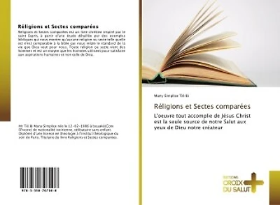 Religions et Sectes comparees: L'oeuvre tout accomplie de Jesus Christ est la seule source de notre Salut aux yeux de Dieu