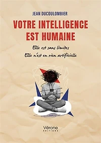 Votre intelligence est humaine: Elle sans limites n'est en rien artificielle