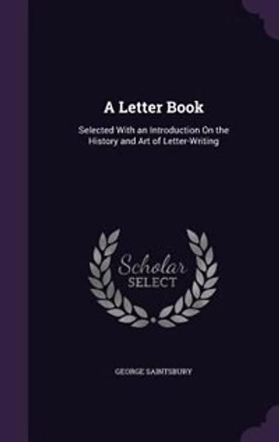 A Letter Book, Selected With an Introduction, on the History and Art of Letter-Writing (Classic Reprint)