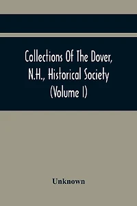 Collections Of The Dover, N.H., Historical Society (Volume I)