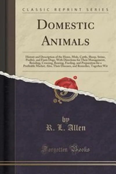 Domestic Animals: History and Description of the Horse, Mule, Cattle, Sheep, Swine, Poultry, and Farm Dogs, With Dire