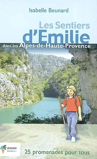 Les sentiers d'Emilie dans les Alpes de Haute-Provence: 25 promenades pour tous