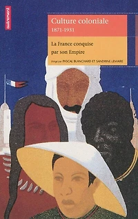Culture coloniale, 1871-1931 : la France conquise par son empire: la France conquise par son empire