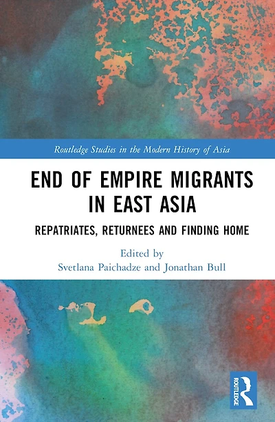 End of Empire Migrants East Asia: Repatriates, Returnees and Finding Home