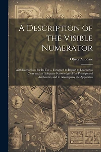 A Description of the Visible Numerator: With Instructions for Its Use ... Designed to Impart to Learners a Clear and an Adequate Knowledge of the Principles of Arithmetic
