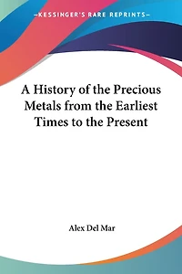 A History of the Precious Metals from the Earliest Times to the Present