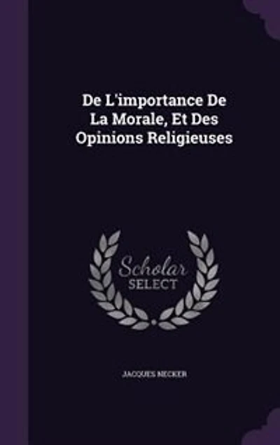 de l'importance la morale et des opinions religieuses, par M. Necker.