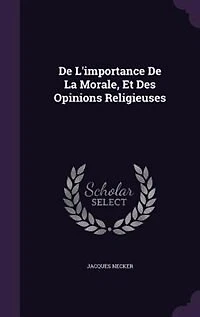 de l'importance la morale et des opinions religieuses, par M. Necker.
