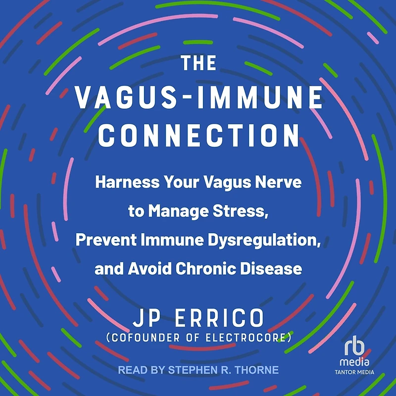 The Vagus-Immune Connection: Harness Your Vagus Nerve to Manage Stress, Prevent Immune Dysregulation, and Avoid Chronic Disease
