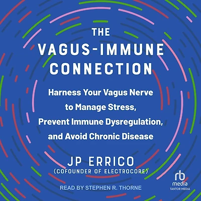 The Vagus-Immune Connection: Harness Your Vagus Nerve to Manage Stress, Prevent Immune Dysregulation, and Avoid Chronic Disease